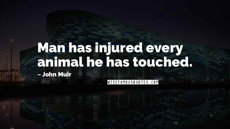 John Muir Quotes: Man has injured every animal he has touched.