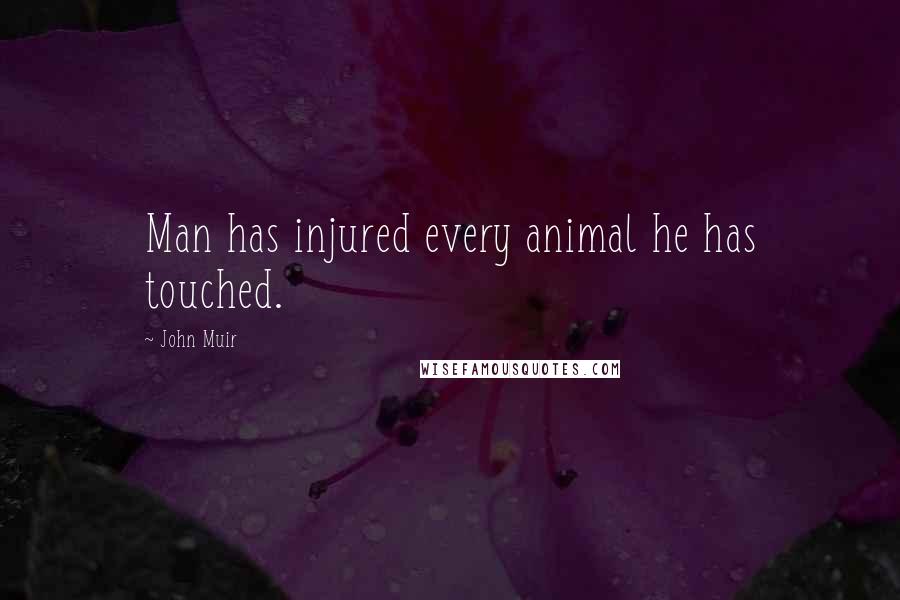 John Muir Quotes: Man has injured every animal he has touched.