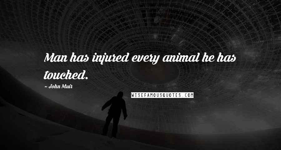 John Muir Quotes: Man has injured every animal he has touched.