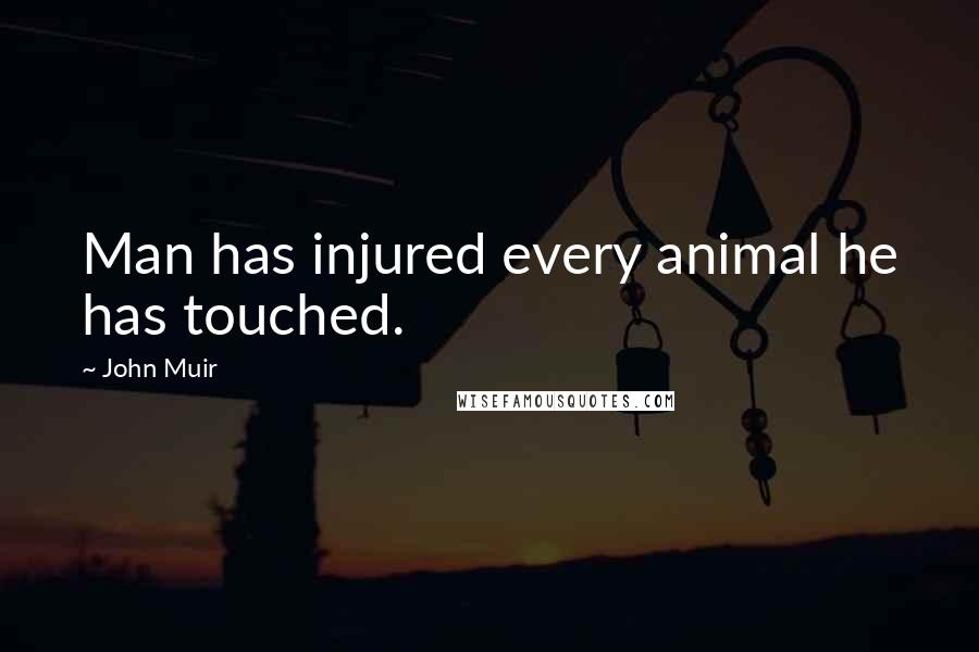 John Muir Quotes: Man has injured every animal he has touched.