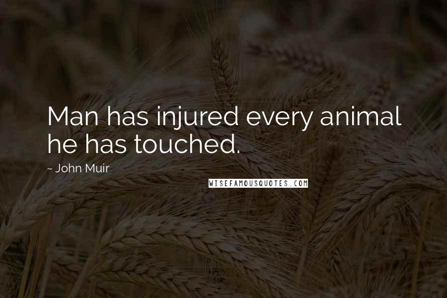 John Muir Quotes: Man has injured every animal he has touched.