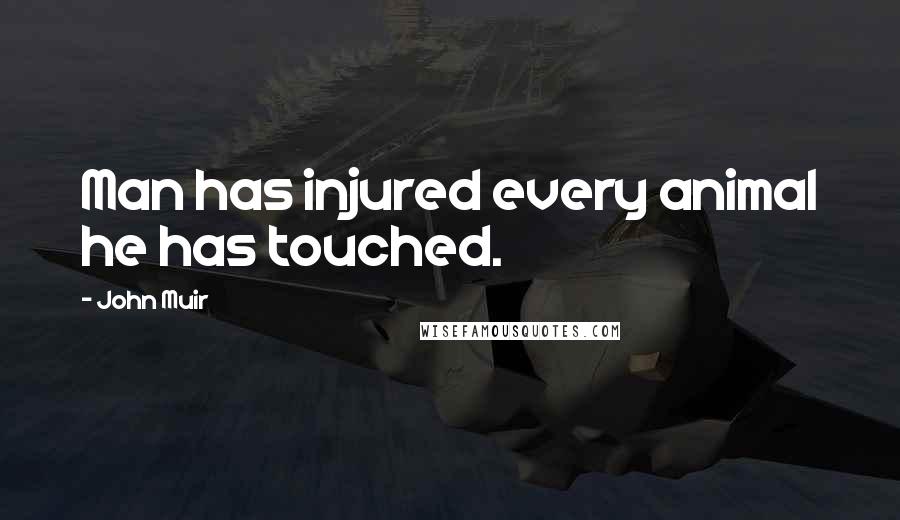 John Muir Quotes: Man has injured every animal he has touched.