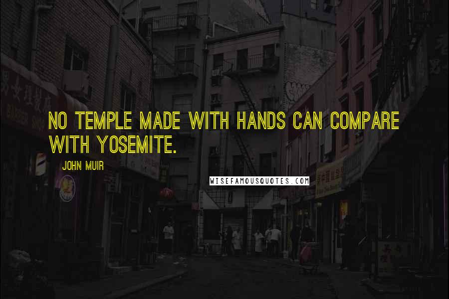 John Muir Quotes: No temple made with hands can compare with Yosemite.