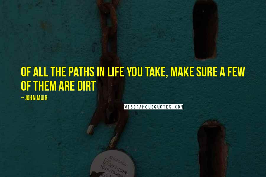 John Muir Quotes: Of all the paths in life you take, make sure a few of them are dirt