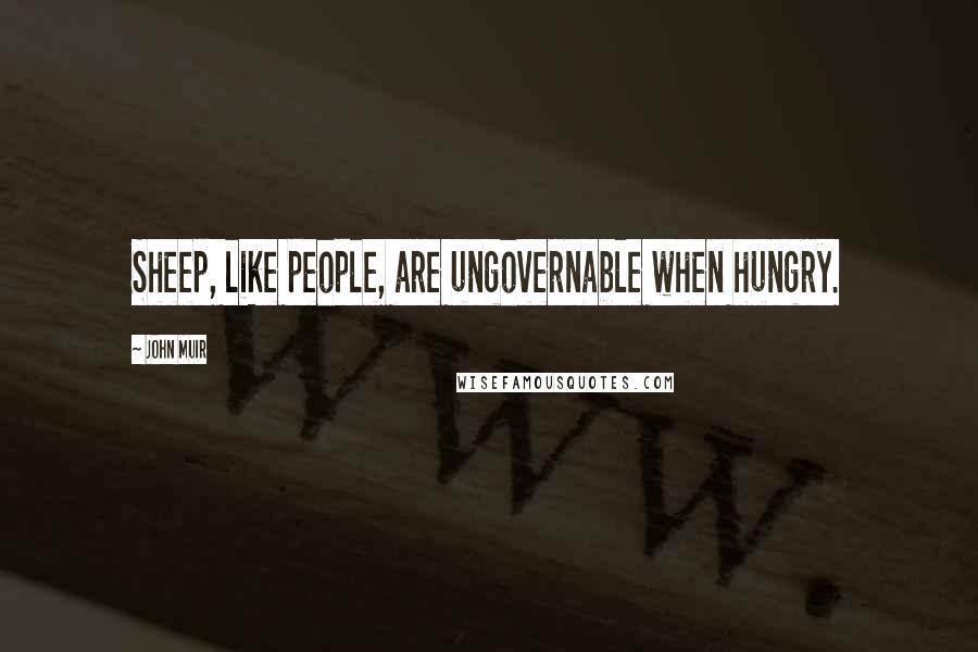 John Muir Quotes: Sheep, like people, are ungovernable when hungry.