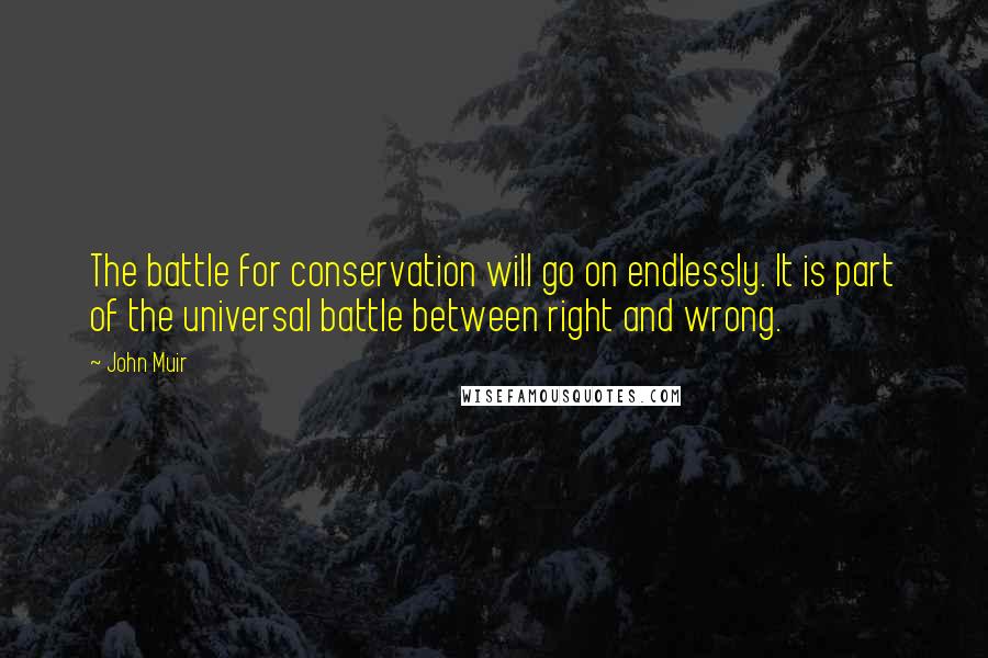 John Muir Quotes: The battle for conservation will go on endlessly. It is part of the universal battle between right and wrong.