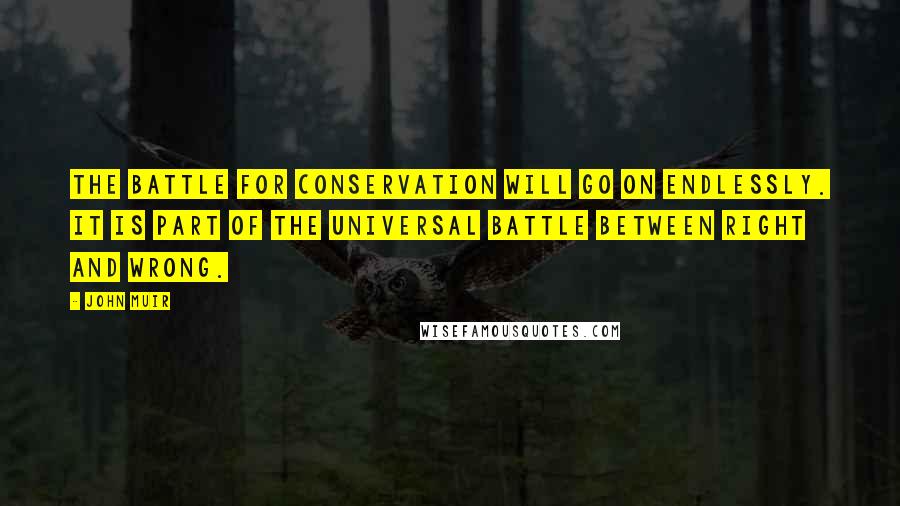 John Muir Quotes: The battle for conservation will go on endlessly. It is part of the universal battle between right and wrong.