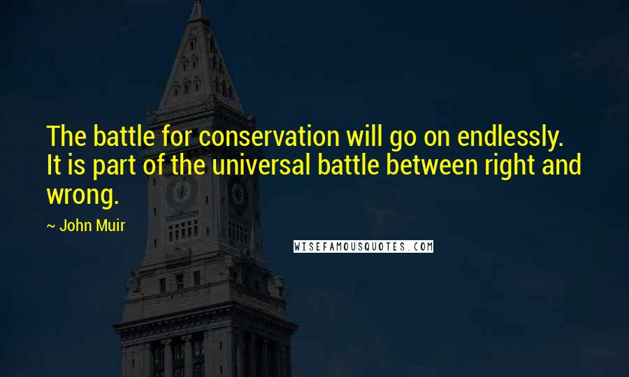 John Muir Quotes: The battle for conservation will go on endlessly. It is part of the universal battle between right and wrong.