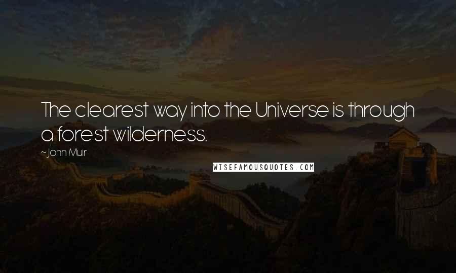 John Muir Quotes: The clearest way into the Universe is through a forest wilderness.