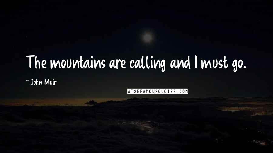 John Muir Quotes: The mountains are calling and I must go.