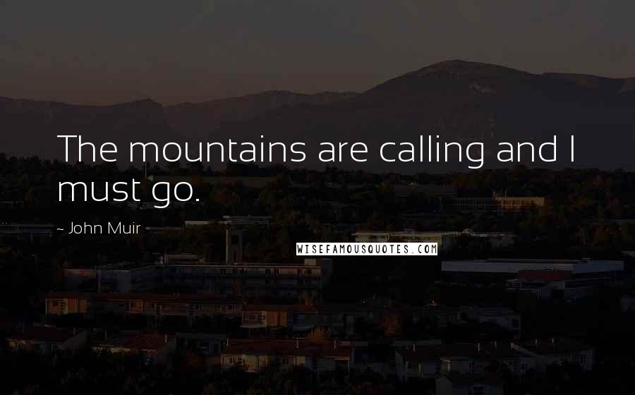 John Muir Quotes: The mountains are calling and I must go.