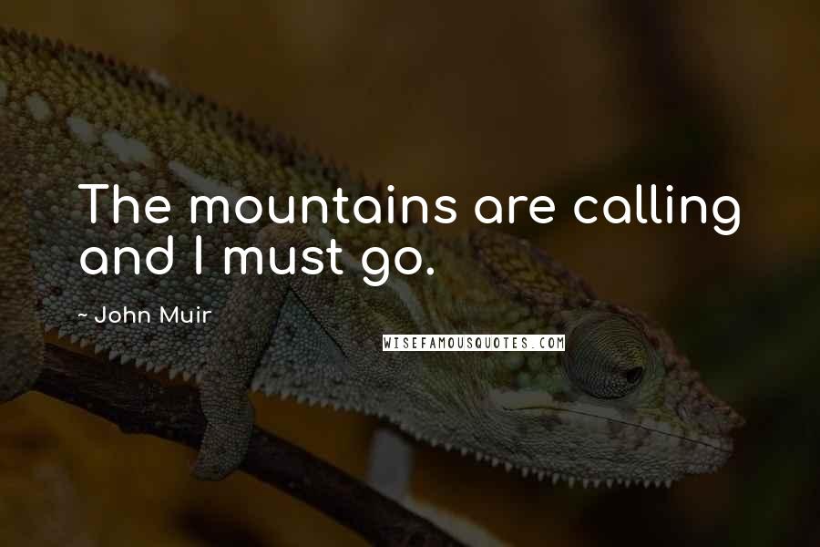 John Muir Quotes: The mountains are calling and I must go.