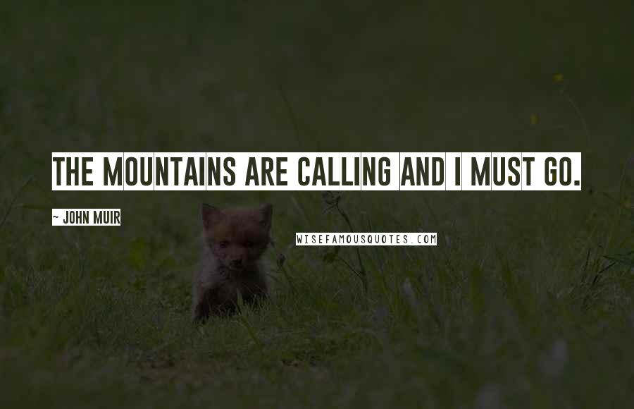 John Muir Quotes: The mountains are calling and I must go.