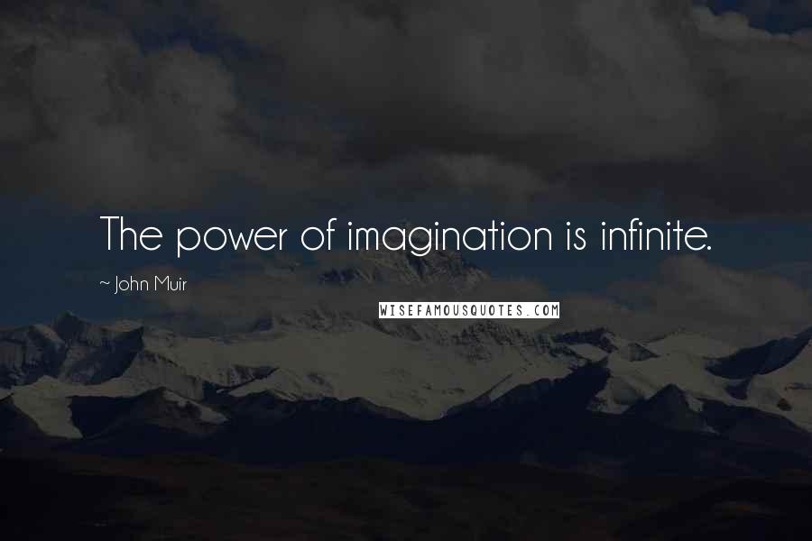 John Muir Quotes: The power of imagination is infinite.