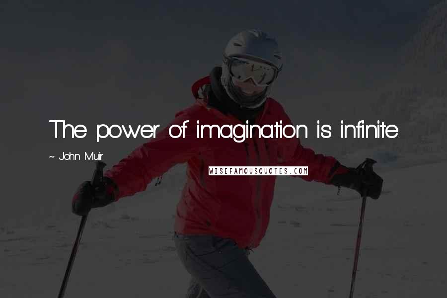 John Muir Quotes: The power of imagination is infinite.