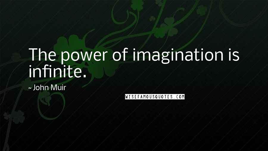 John Muir Quotes: The power of imagination is infinite.