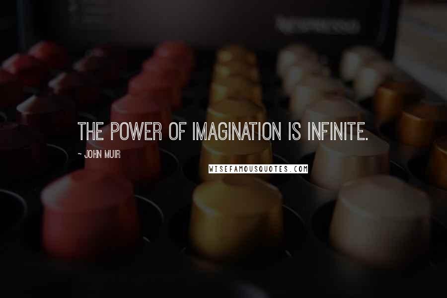 John Muir Quotes: The power of imagination is infinite.