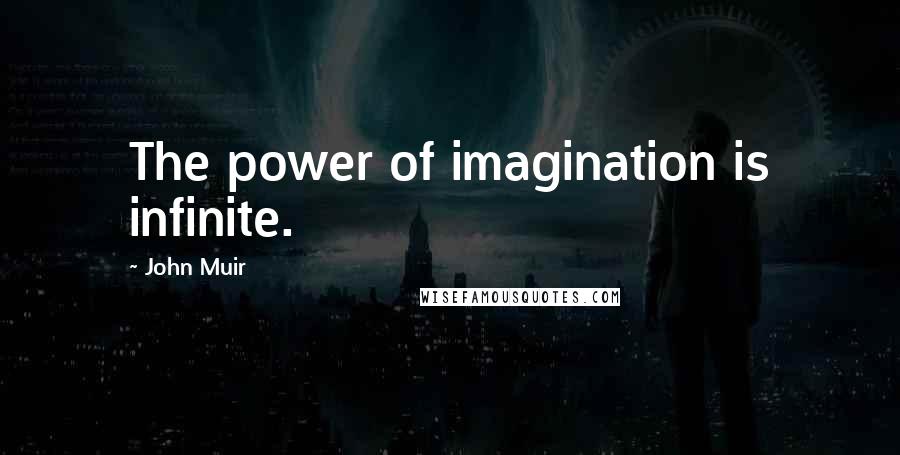 John Muir Quotes: The power of imagination is infinite.