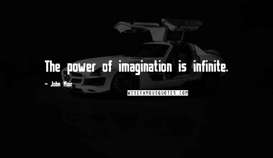 John Muir Quotes: The power of imagination is infinite.