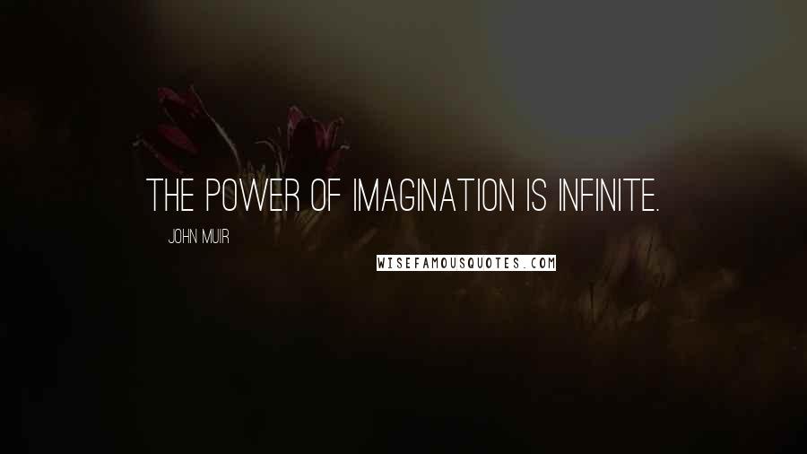 John Muir Quotes: The power of imagination is infinite.