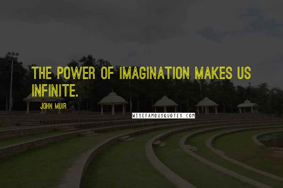 John Muir Quotes: The power of imagination makes us infinite.