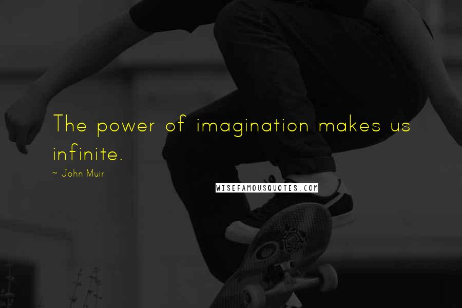 John Muir Quotes: The power of imagination makes us infinite.