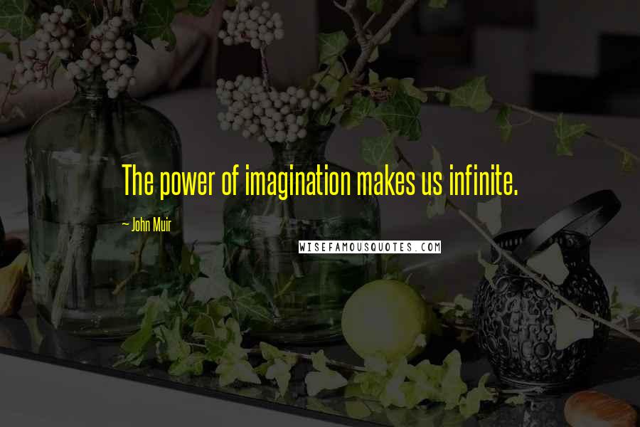 John Muir Quotes: The power of imagination makes us infinite.