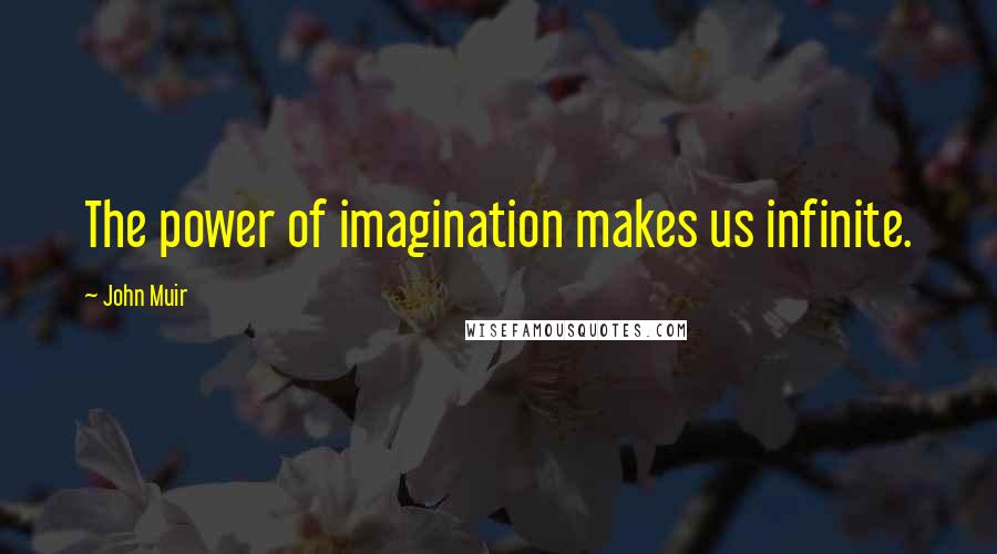 John Muir Quotes: The power of imagination makes us infinite.