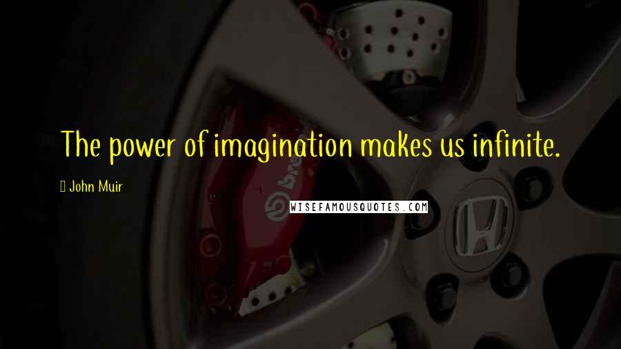 John Muir Quotes: The power of imagination makes us infinite.