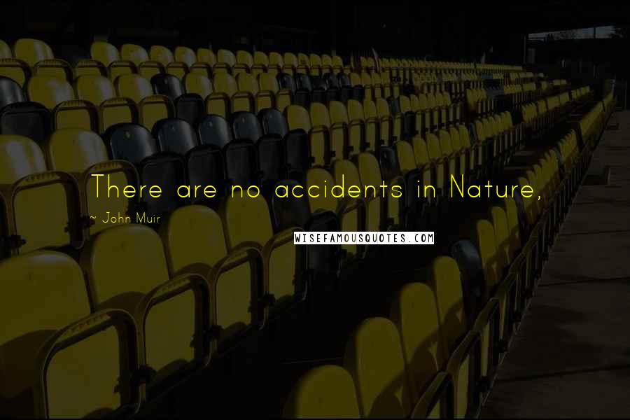 John Muir Quotes: There are no accidents in Nature,