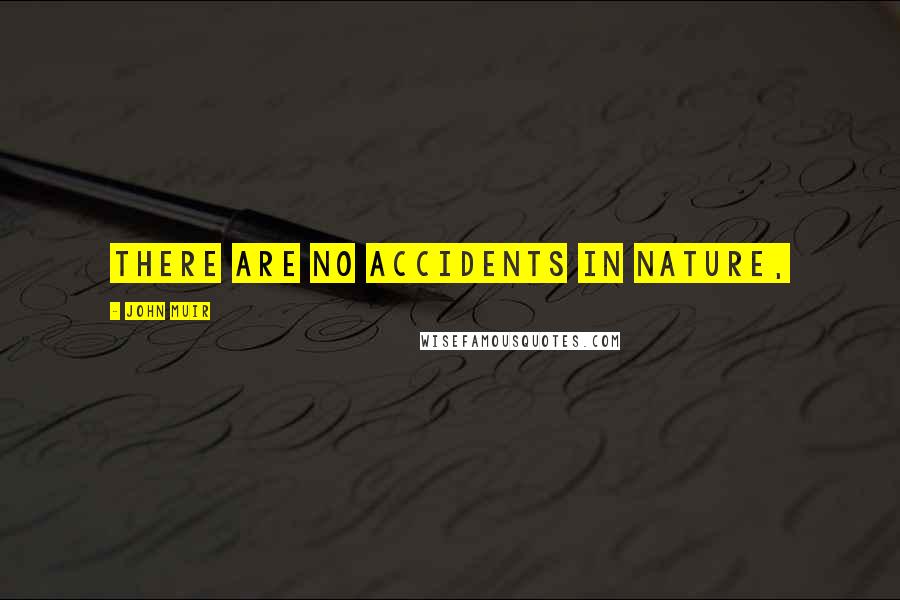 John Muir Quotes: There are no accidents in Nature,