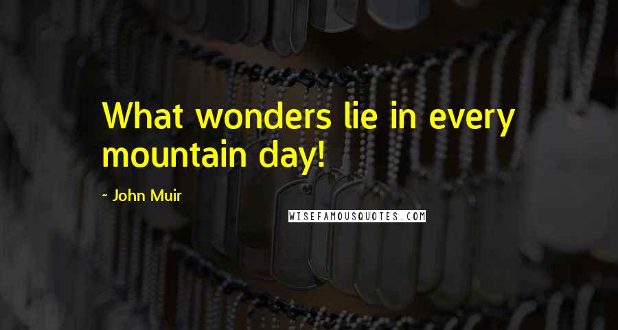 John Muir Quotes: What wonders lie in every mountain day!