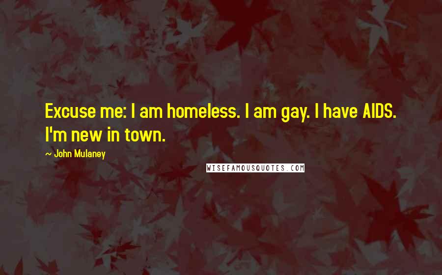 John Mulaney Quotes: Excuse me: I am homeless. I am gay. I have AIDS. I'm new in town.