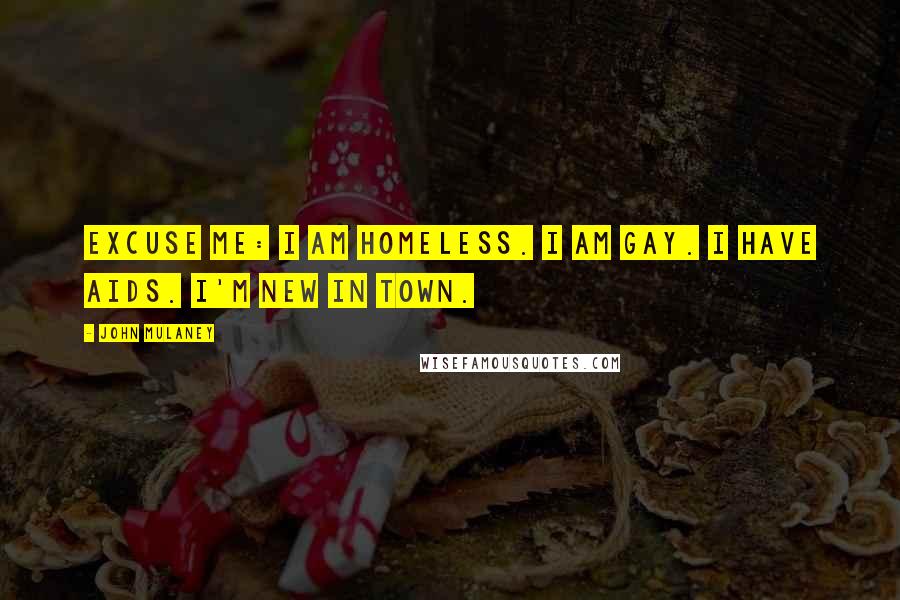 John Mulaney Quotes: Excuse me: I am homeless. I am gay. I have AIDS. I'm new in town.