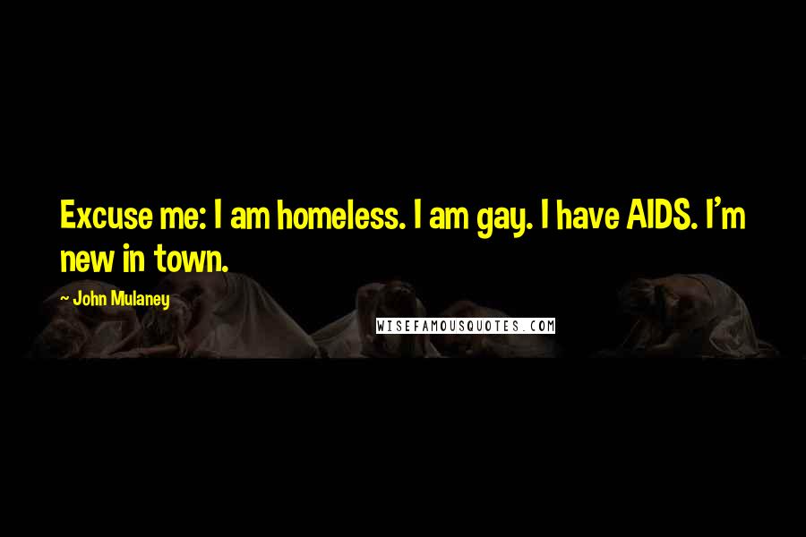 John Mulaney Quotes: Excuse me: I am homeless. I am gay. I have AIDS. I'm new in town.