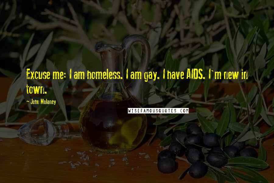 John Mulaney Quotes: Excuse me: I am homeless. I am gay. I have AIDS. I'm new in town.