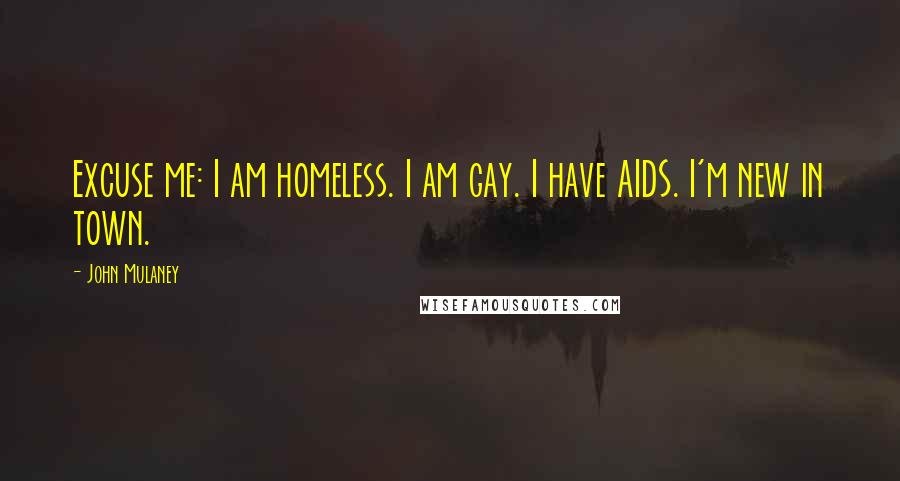John Mulaney Quotes: Excuse me: I am homeless. I am gay. I have AIDS. I'm new in town.