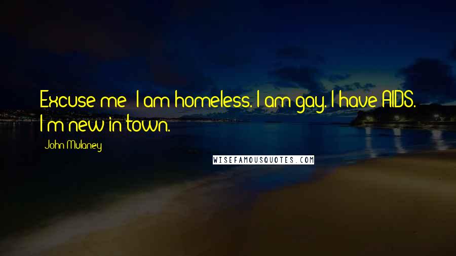 John Mulaney Quotes: Excuse me: I am homeless. I am gay. I have AIDS. I'm new in town.