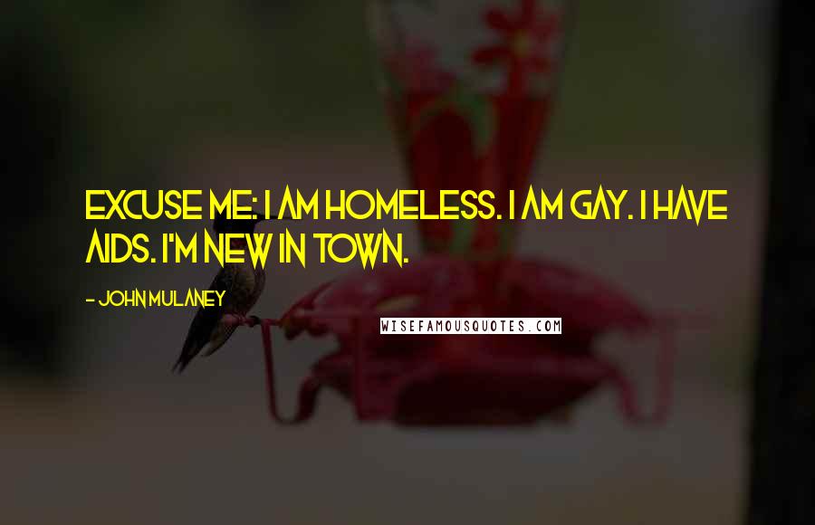 John Mulaney Quotes: Excuse me: I am homeless. I am gay. I have AIDS. I'm new in town.