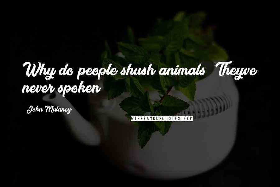 John Mulaney Quotes: Why do people shush animals? Theyve never spoken