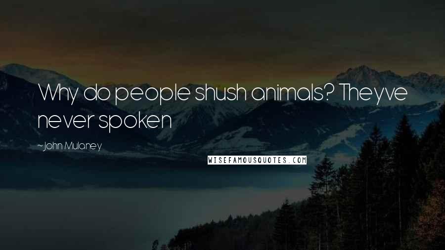 John Mulaney Quotes: Why do people shush animals? Theyve never spoken