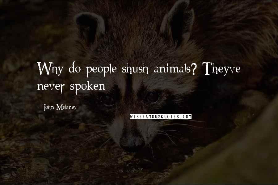 John Mulaney Quotes: Why do people shush animals? Theyve never spoken