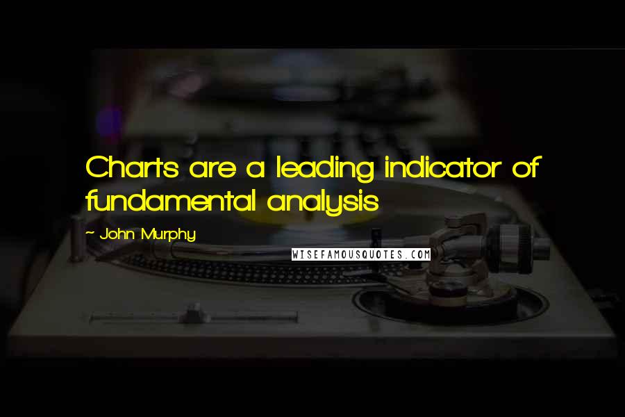 John Murphy Quotes: Charts are a leading indicator of fundamental analysis