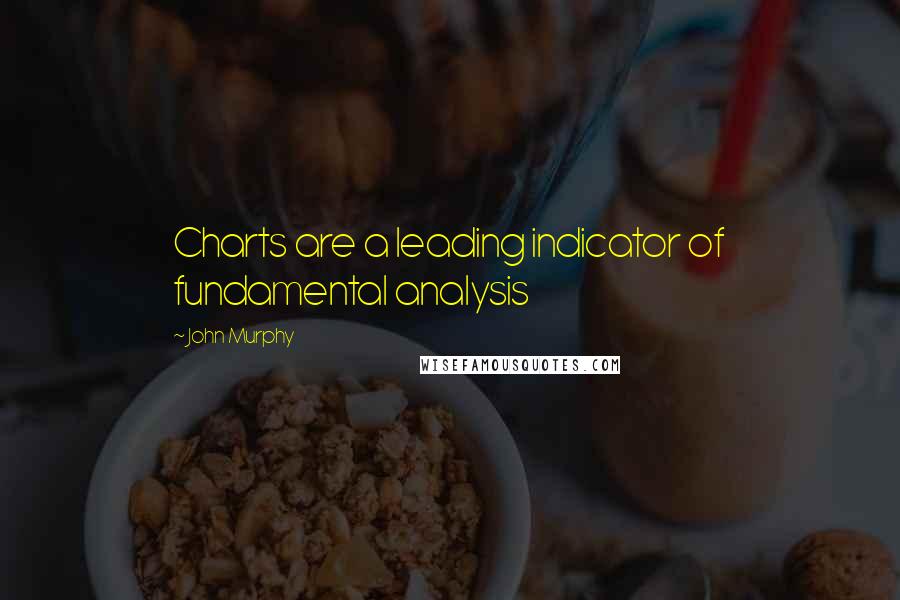 John Murphy Quotes: Charts are a leading indicator of fundamental analysis