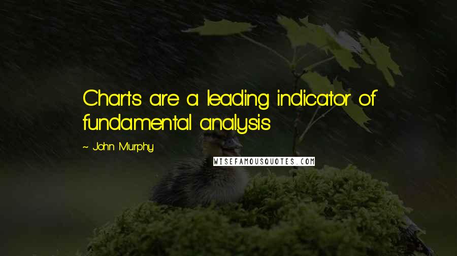 John Murphy Quotes: Charts are a leading indicator of fundamental analysis