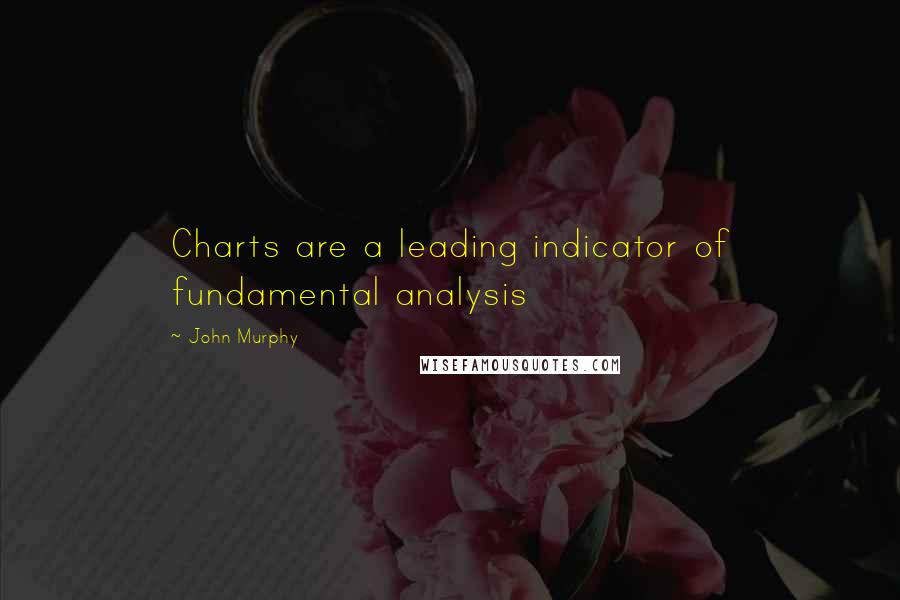 John Murphy Quotes: Charts are a leading indicator of fundamental analysis