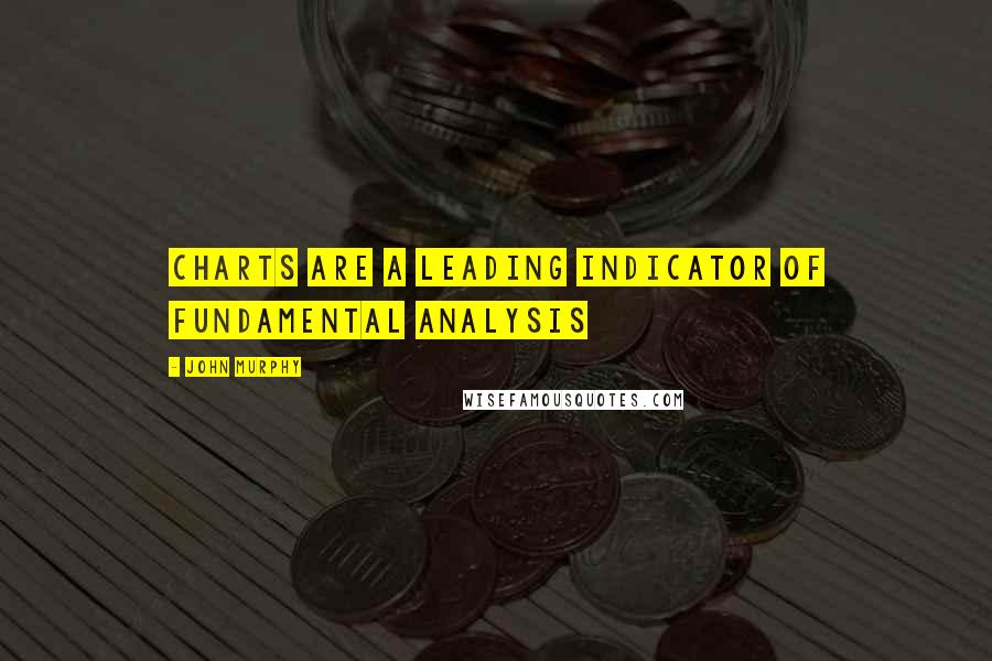 John Murphy Quotes: Charts are a leading indicator of fundamental analysis