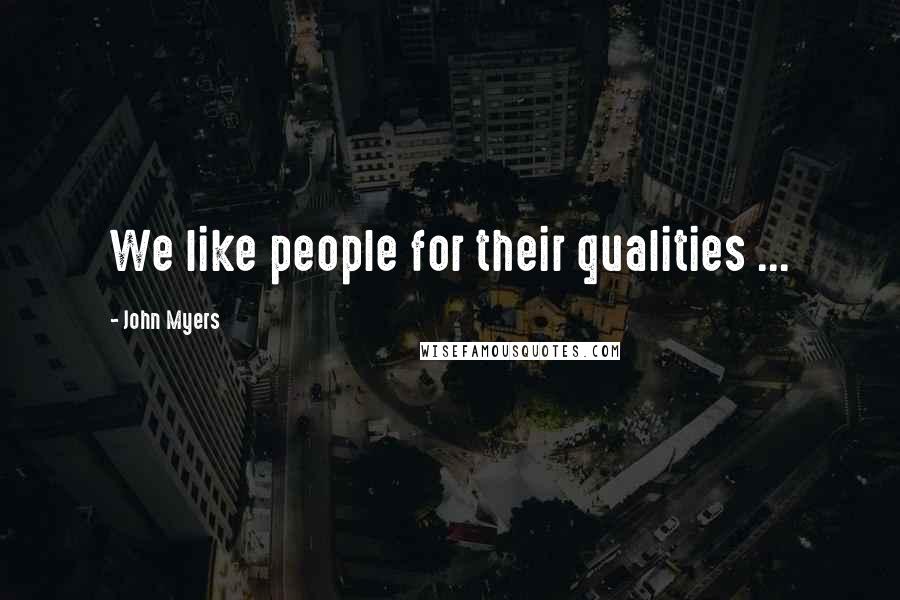 John Myers Quotes: We like people for their qualities ...