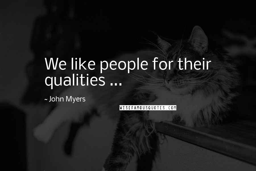 John Myers Quotes: We like people for their qualities ...