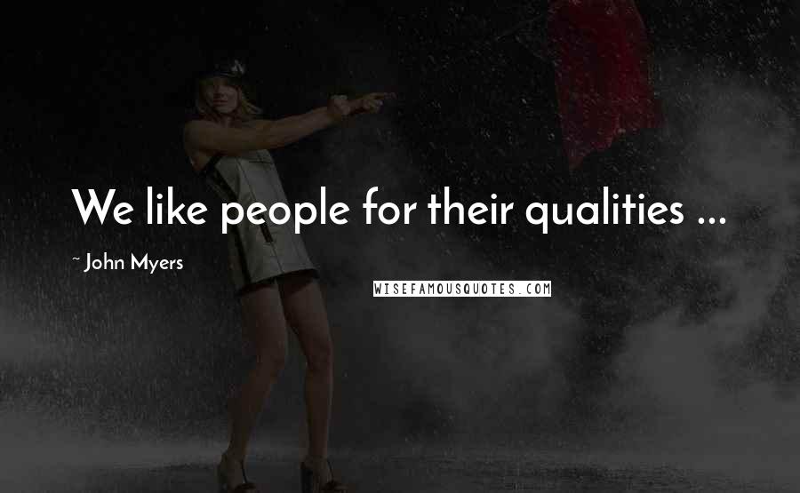 John Myers Quotes: We like people for their qualities ...